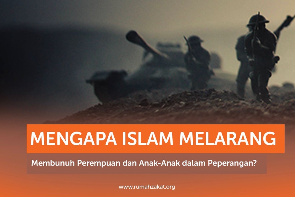 MENGAPA ISLAM MELARANG MEMBUNUH PEREMPUAN DAN ANAK-ANAK DALAM PEPERANGAN?
