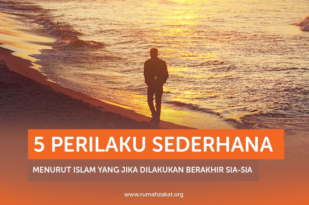 5 PERILAKU SEDERHANA MENURUT ISLAM YANG JIKA DILAKUKAN BERAKHIR SIA-SIA