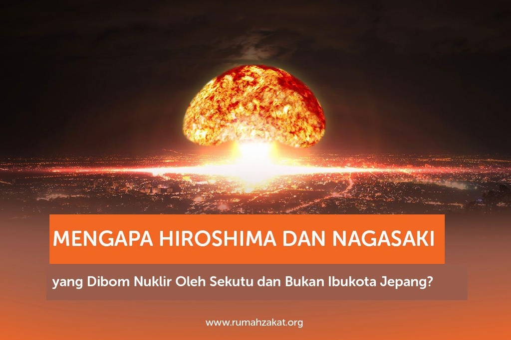 MENGAPA HIROSHIMA DAN NAGASAKI YANG DIBOM NUKLIR OLEH SEKUTU DAN BUKAN IBUKOTA JEPANG?