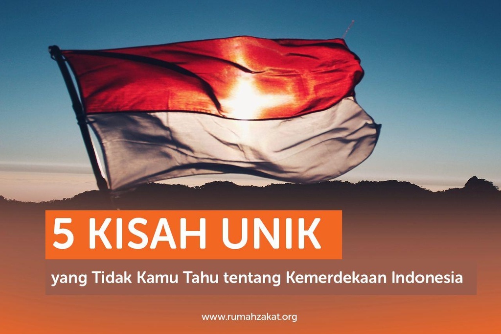 5 KISAH UNIK YANG TIDAK KAMU TAHU TENTANG KEMERDEKAAN INDONESIA