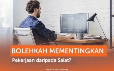 BOLEHKAH MEMENTINGKAN PEKERJAAN DARIPADA SALAT?