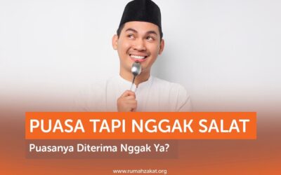 PUASA TAPI NGGAK SALAT, PUASANYA DITERIMA NGGAK YA?