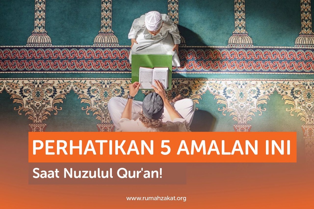 PERHATIKAN 5 AMALAN INI SAAT NUZULUL QUR’AN!