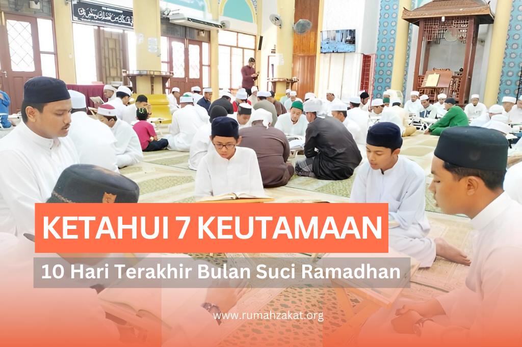 INI DIA 7 KEUTAMAAN 10 HARI TERAKHIR DI BULAN RAMADHAN