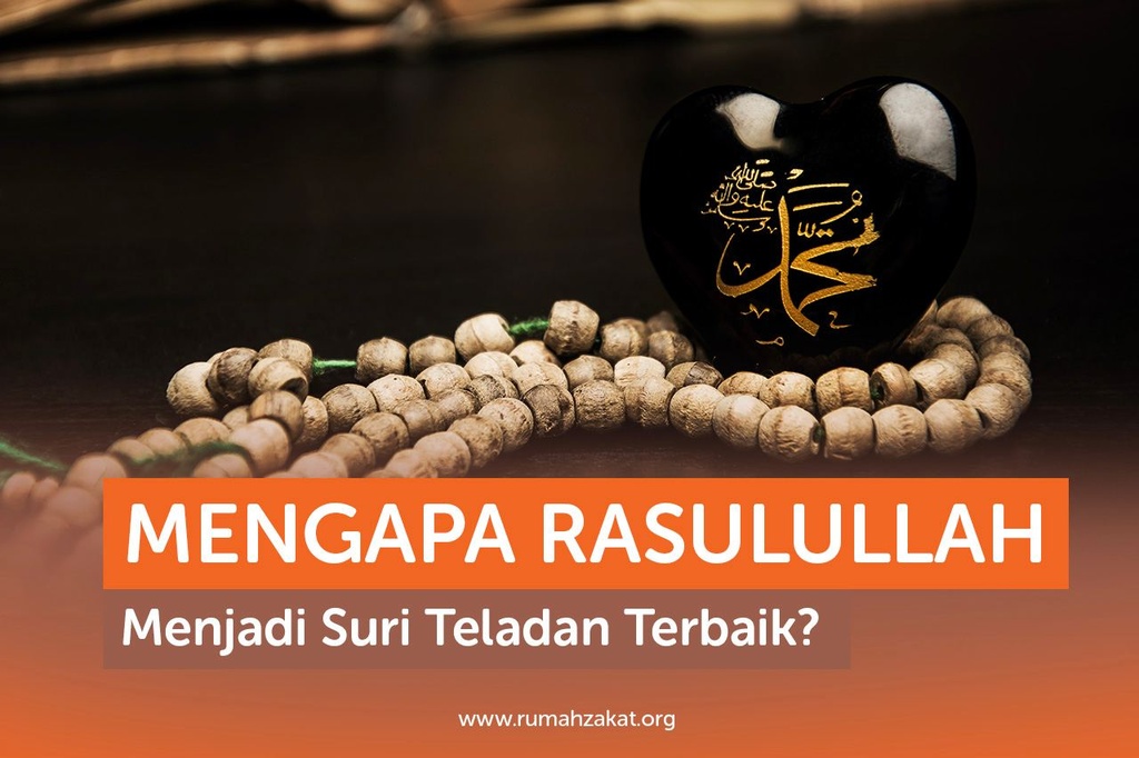 MENGAPA RASULULLAH MENJADI SURI TELADAN TERBAIK?