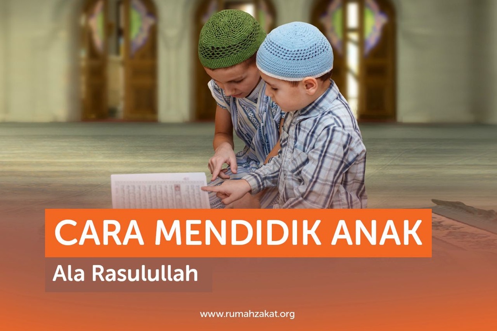CARA MENDIDIK ANAK ALA RASULULLAH