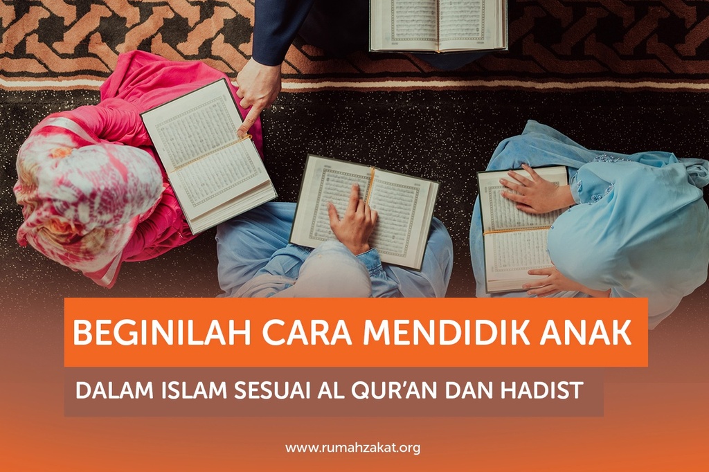 BEGINILAH CARA MENDIDIK ANAK DALAM ISLAM SESUAI AL QUR’AN DAN HADIST