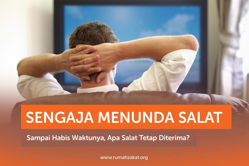 SENGAJA MENUNDA SALAT SAMPAI HABIS WAKTUNYA, APA SALAT TETAP DITERIMA?
