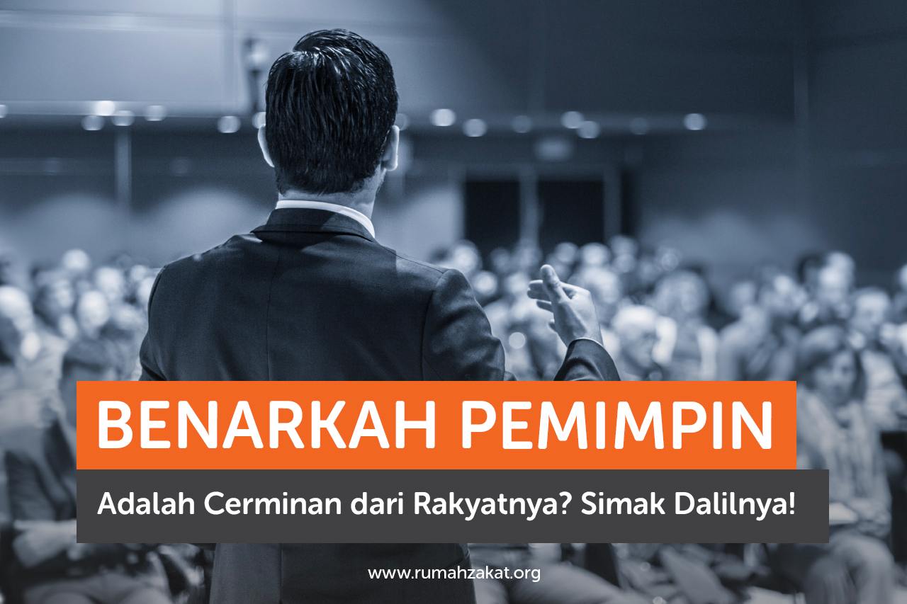 Benarkah Pemimpin Adalah Cerminan dari Rakyatnya? Simak Dalilnya!