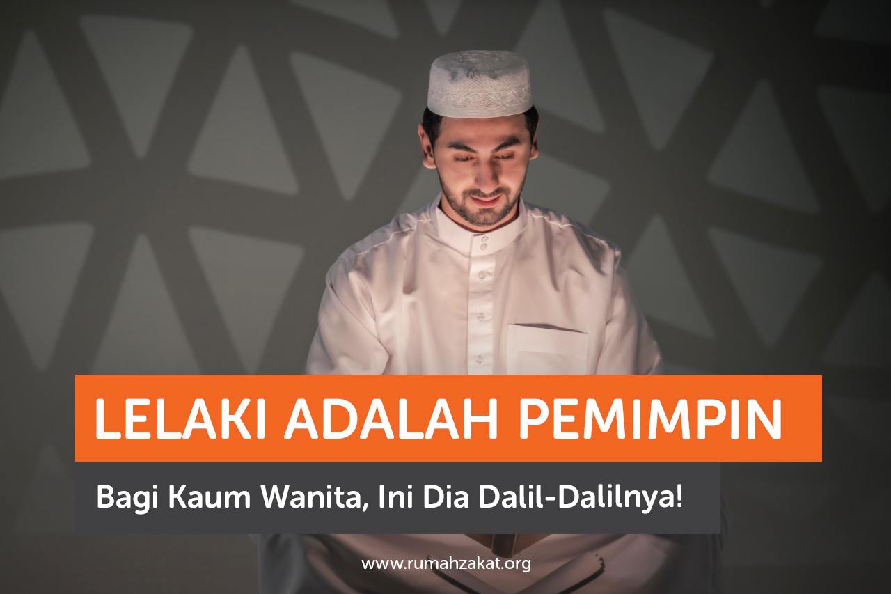 Lelaki Adalah Pemimpin Bagi Kaum Wanita, Ini Dia Dalil-Dalilnya!