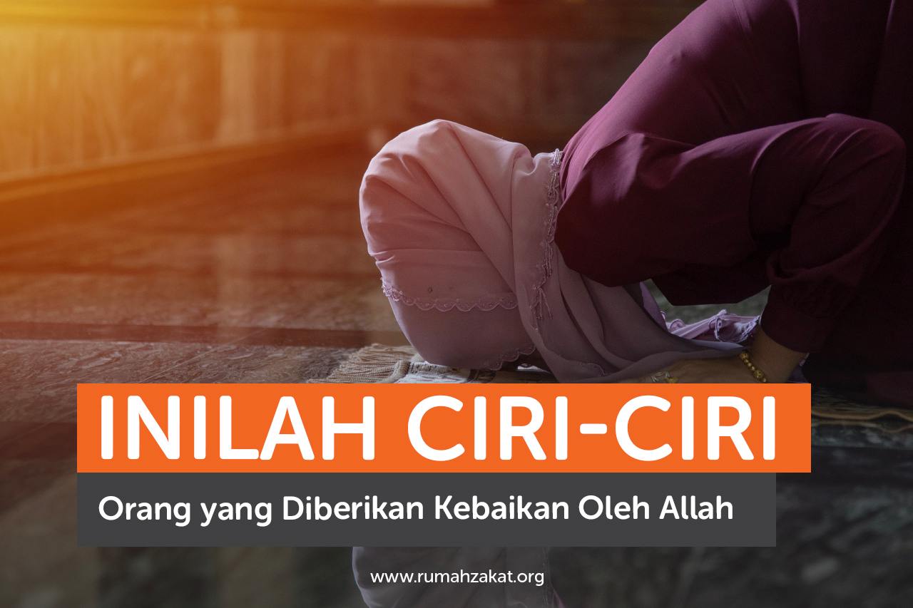 Inilah Ciri-Ciri Orang yang Diberikan Kebaikan Oleh Allah