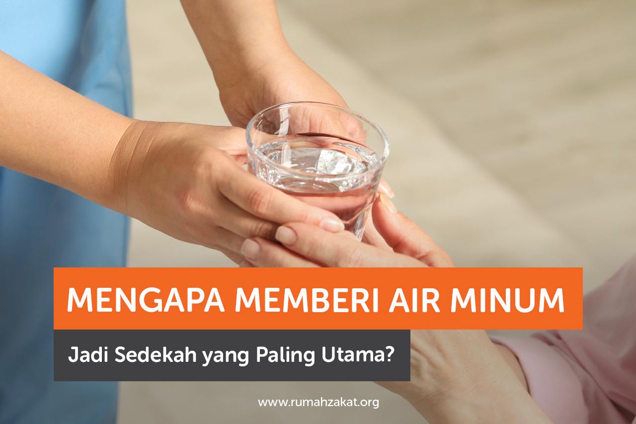 Mengapa Memberi Air Minum Jadi Sedekah yang Paling Utama Mengapa Memberi Air Minum Jadi Sedekah yang Paling Utama