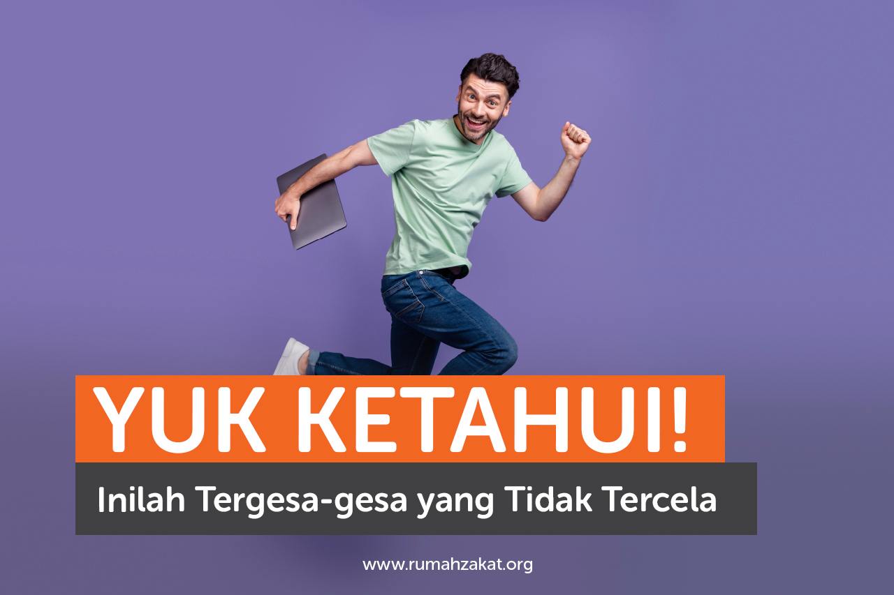 Yuk Ketahui! Inilah Tergesa-gesa yang Tidak Tercela Yuk Ketahui! Inilah Tergesa-gesa yang Tidak Tercela