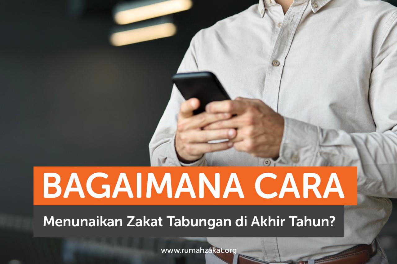 Bagaimana Cara Menunaikan Zakat Tabungan di Akhir Tahun Bagaimana Cara Menunaikan Zakat Tabungan di Akhir Tahun