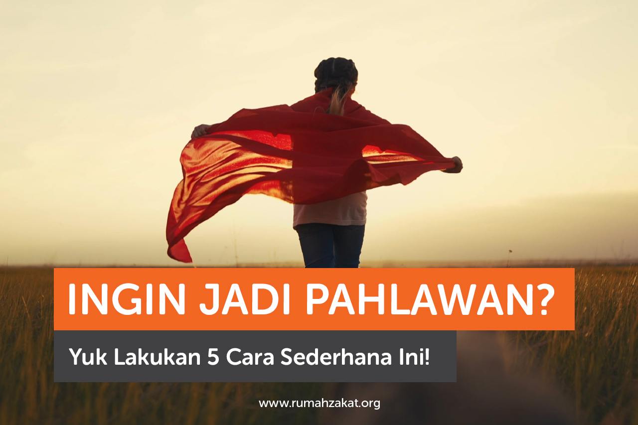 Ingin Jadi Pahlawan Yuk, Lakukan 5 Cara Sederhana Ini! Ingin Jadi Pahlawan Yuk, Lakukan 5 Cara Sederhana Ini!