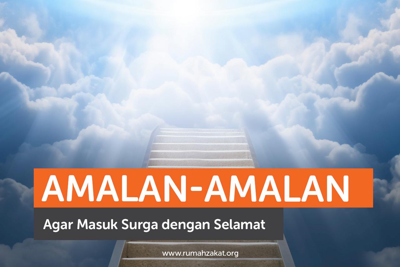 Amalan-Amalan Agar Masuk Surga dengan Selamat Amalan-Amalan Agar Masuk Surga dengan Selamat