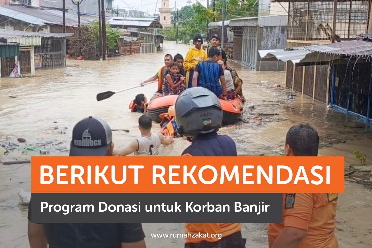 Berikut Rekomendasi Program Donasi untuk Korban Banjir Berikut Rekomendasi Program Donasi untuk Korban Banjir