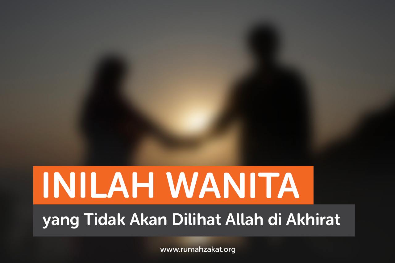 Inilah Wanita yang Tidak Akan Dilihat Allah di Akhirat