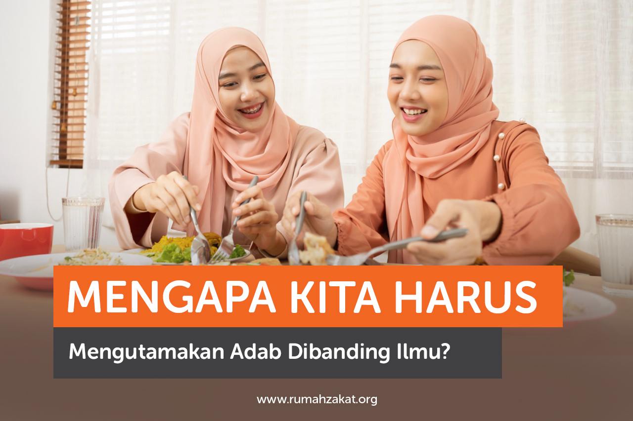 Mengapa Kita Harus Mengutamakan Adab Dibanding Ilmu Mengapa Kita Harus Mengutamakan Adab Dibanding Ilmu