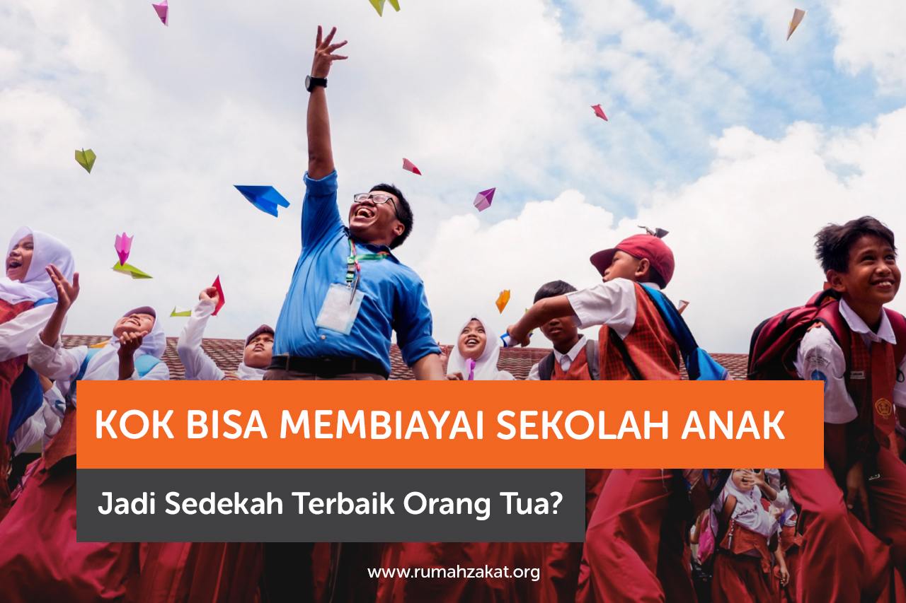 Kok Bisa Membiayai Sekolah Anak Jadi Sedekah Terbaik Orang Tua?