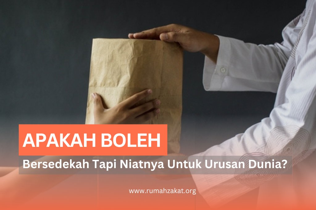 Bolehkah Bersedekah Tapi Niatnya Untuk Urusan Dunia?