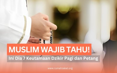 7 KEUTAMAAN DZIKIR PAGI DAN PETANG YANG HARUS MUSLIM KETAHUI