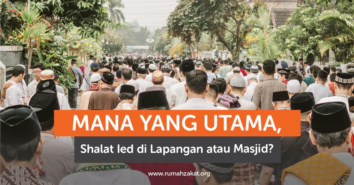 Mana yang Utama, Shalat Ied di Lapangan atau Masjid?