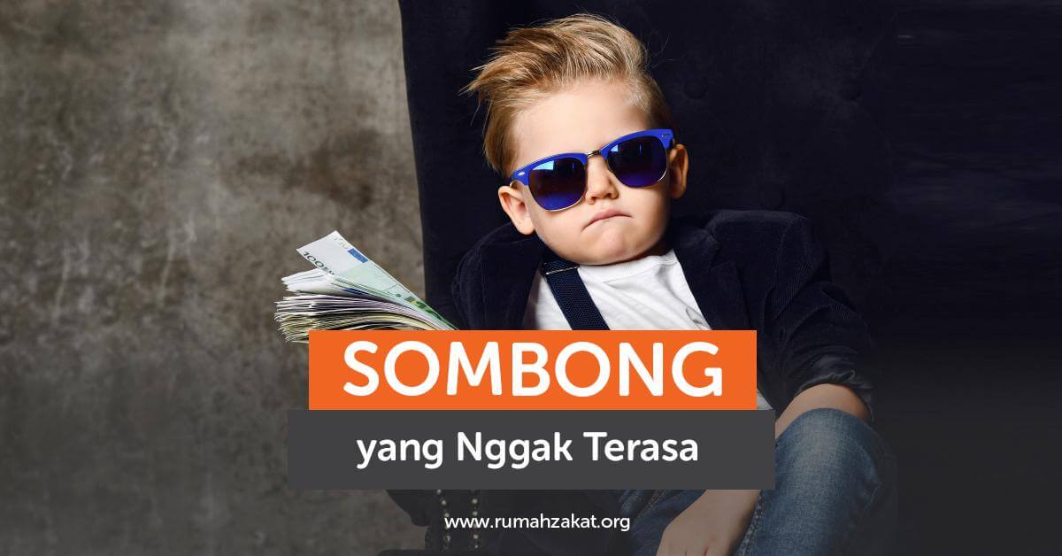 Hati-Hati Sama Sifat Sombong yang Nggak Terasa