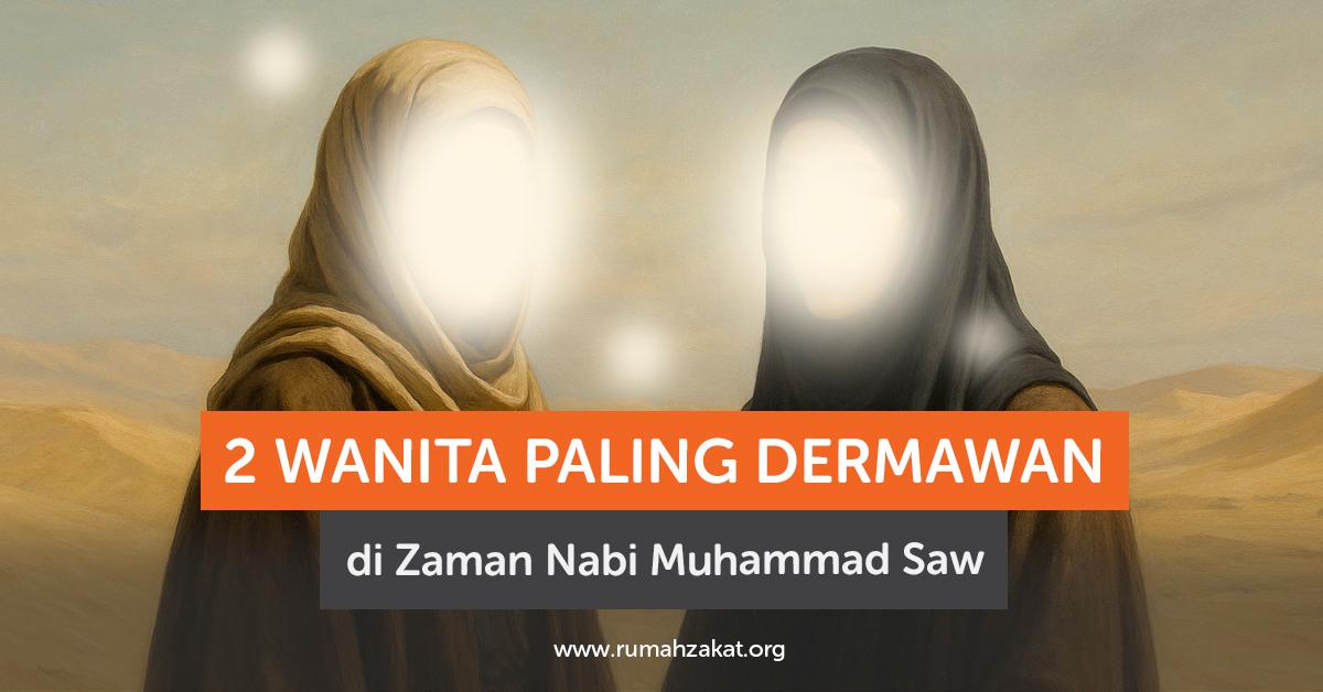 2 Wanita Paling Dermawan di Zaman Nabi Muhammad Saw 2 Wanita Paling Dermawan di Zaman Nabi Muhammad Saw