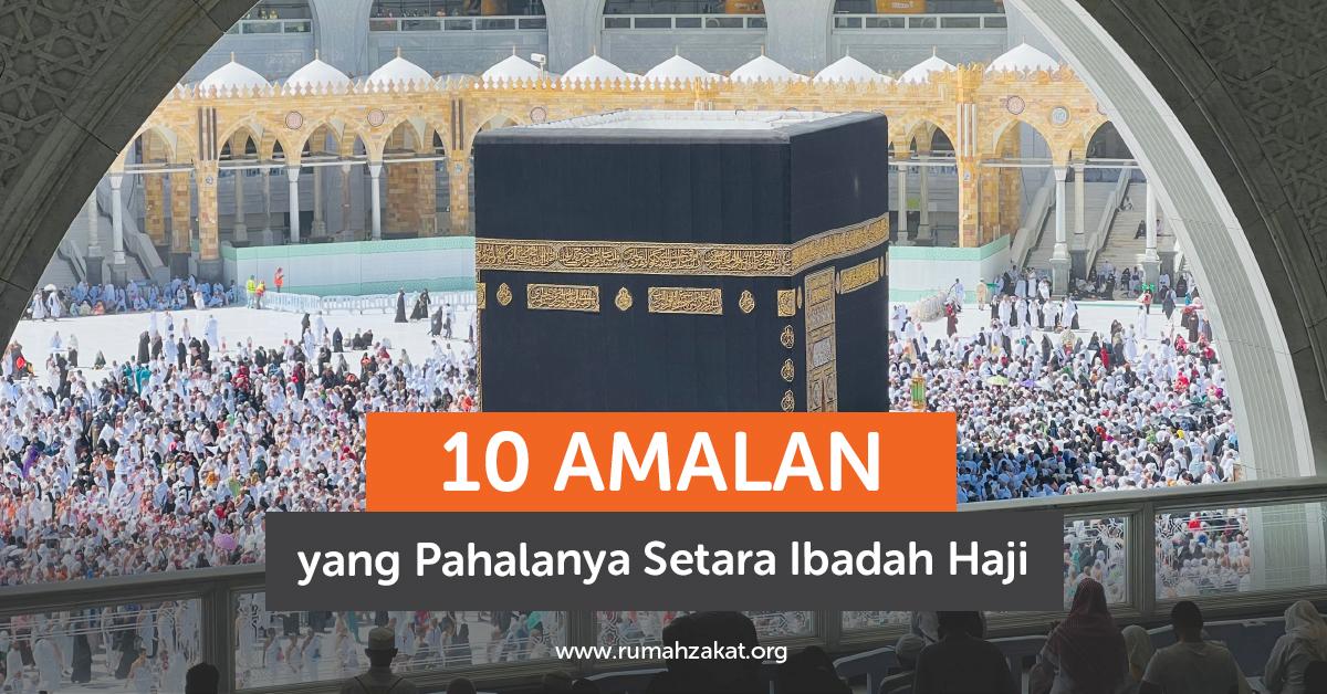 10 Amalan yang Pahalanya Setara dengan Ibadah Haji