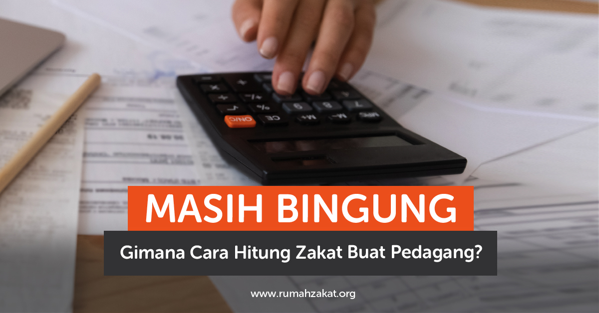 Masih Bingung Gimana Cara Hitung Zakat Buat Pedagang?