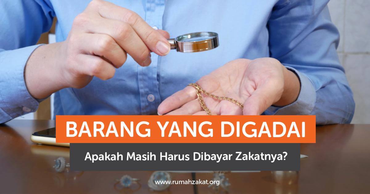 Barang yang Digadai Apakah Harus Bayar Zakat Barang yang Digadai Apakah Harus Bayar Zakat