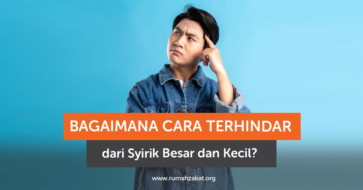 Cara Terhindar dari Syirik Besar dan Kecil