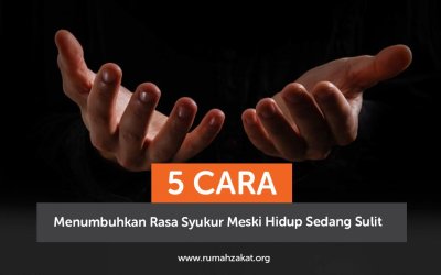 5 Cara Menumbuhkan Rasa Syukur Meski Hidup Sedang Sulit