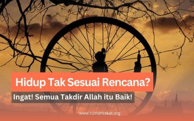 Saat Hidup Tak Sesuai Rencana, Ingatlah Semua Takdir Allah Itu Baik
