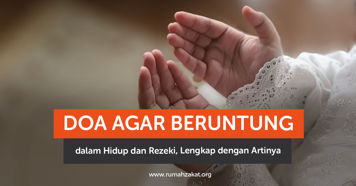 Doa agar beruntung dalam hidup dan rezeki lengkap dengan tulisan Arab dan artinya.