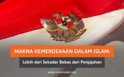 Makna Kemerdekaan dalam Islam: Lebih dari Sekadar Bebas dari Penjajahan