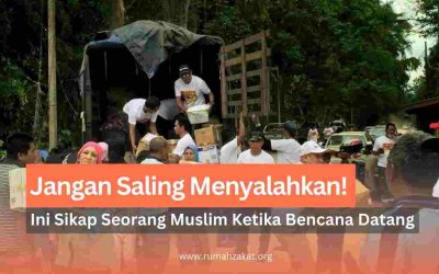 Bukan Saatnya Saling Menyalahkan! Ini Sikap Seorang Muslim Ketika Bencana Datang
