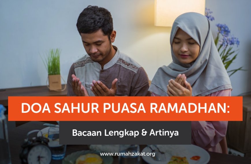 Doa Sahur Puasa Ramadhan: Bacaan & Artinya