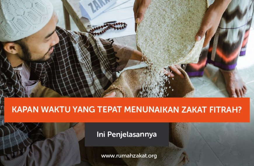 Kapan Waktu Tepat Menunaikan Zakat Fitrah?