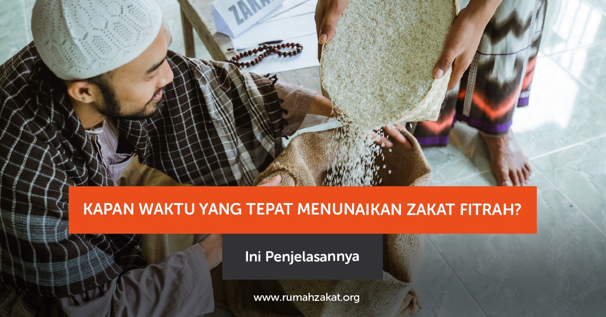 Kapan Waktu Tepat Menunaikan Zakat Fitrah?