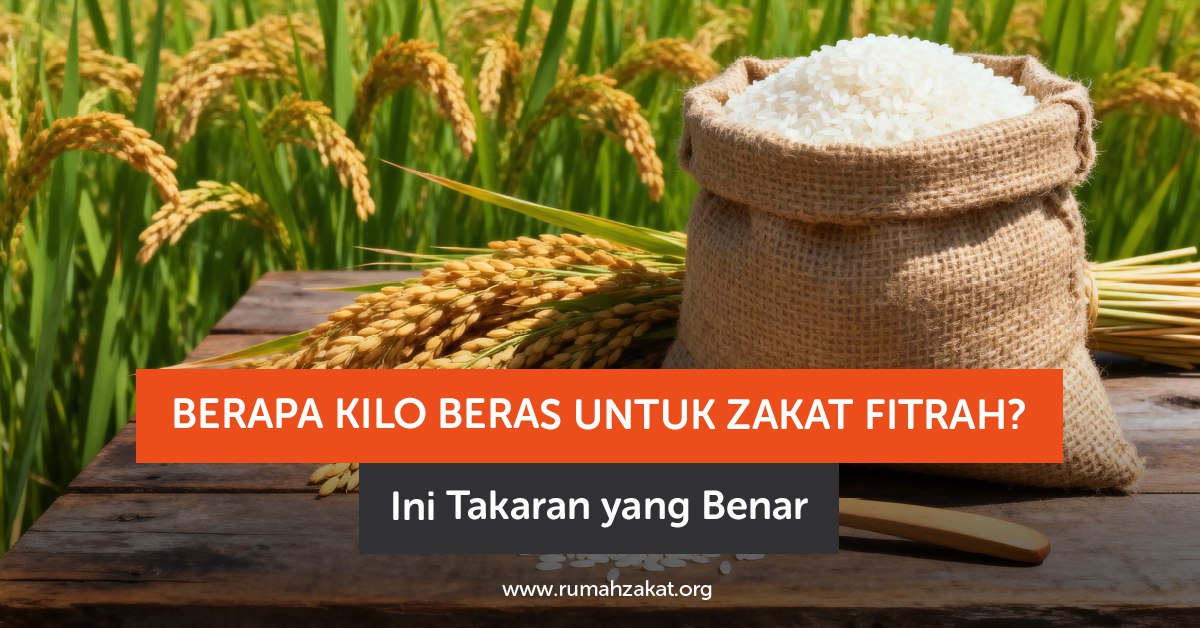 Berapa Kilo Beras untuk Zakat Fitrah? Ini Takaran yang Benar