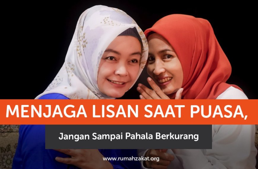 Jaga Lisan Saat Puasa, Jangan Sampai Rugi Pahala