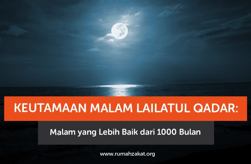Keutamaan Malam Lailatul Qadar: Malam yang Lebih Baik dari 1000 Bulan