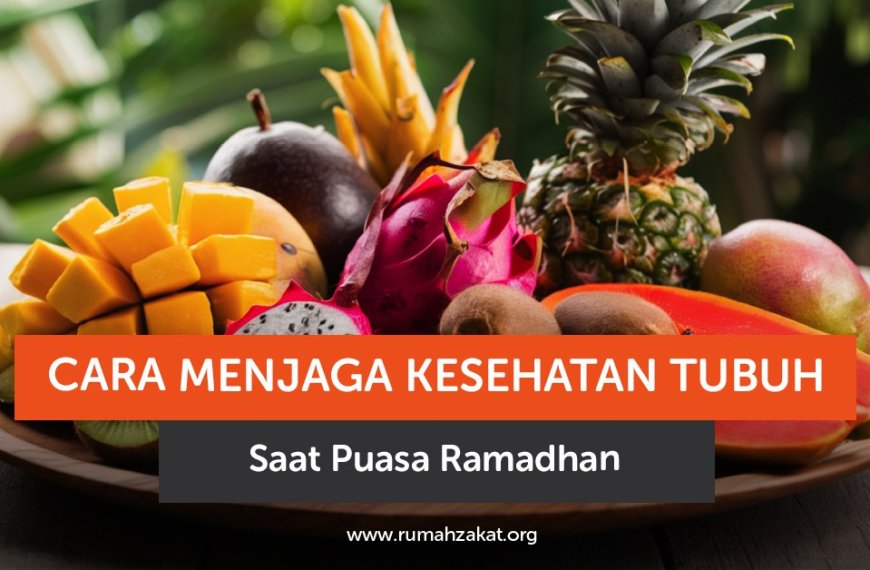 Cara Menjaga Kesehatan Saat Puasa Ramadhan Agar Tetap Bugar