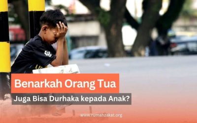 Benarkah Orang Tua Bisa Durhaka kepada Anak? Ini Penjelasannya!