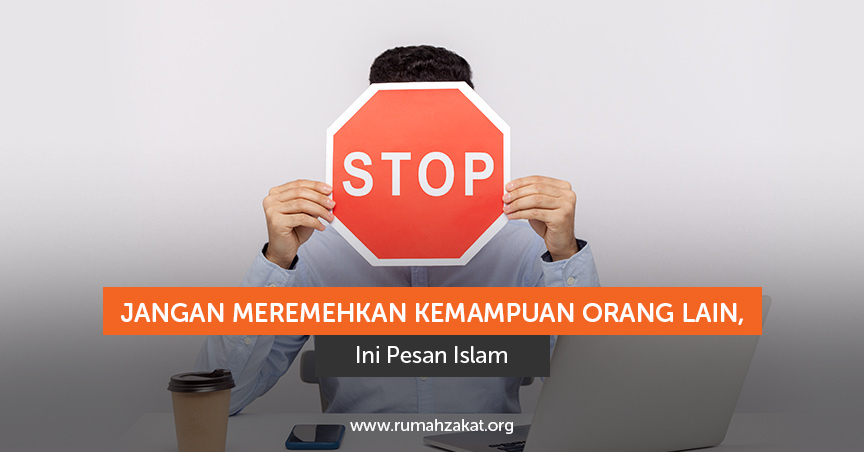 Jangan Meremehkan Orang Lain jangan meremehkan kemampuan orang lain