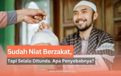 Sudah Niat Berzakat, Tapi Selalu Ditunda. Apa Penyebabnya?