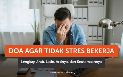 Doa agar Tidak Stres Bekerja Lengkap Arab, Latin, Artinya, dan Keutamaannya