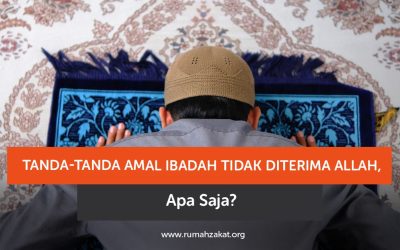 Tanda-Tanda Amal Ibadah Tidak Diterima Allah, Apa Saja?
